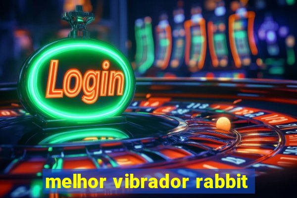 melhor vibrador rabbit